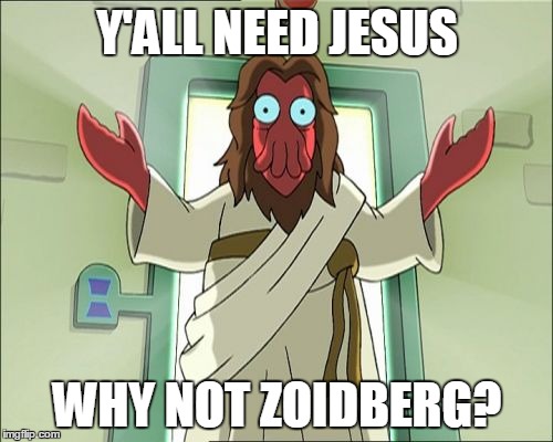 Zoidberg Jesus | Y'ALL NEED JESUS WHY NOT ZOIDBERG? | image tagged in memes,zoidberg jesus | made w/ Imgflip meme maker
