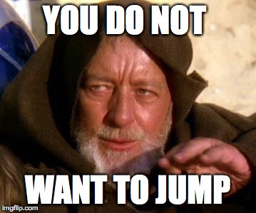 Obi Wan Kenobi Jedi Mind Trick | YOU DO NOT WANT TO JUMP | image tagged in obi wan kenobi jedi mind trick | made w/ Imgflip meme maker