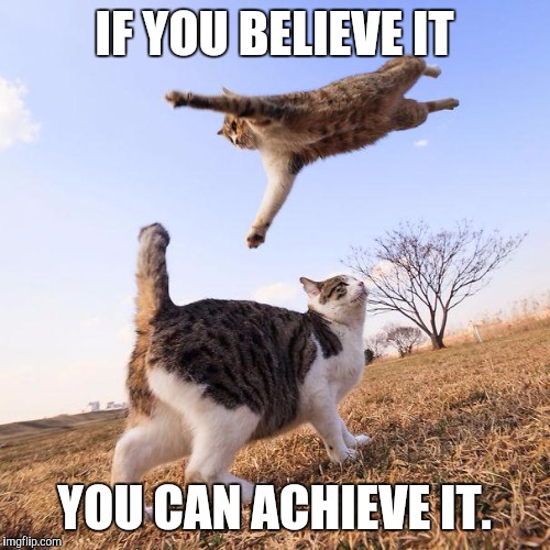 IF YOU BELIEVE IT YOU CAN ACHIEVE IT. | made w/ Imgflip meme maker