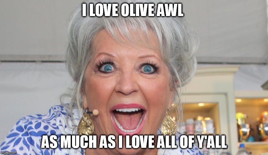 Y'all! | I LOVE OLIVE AWL AS MUCH AS I LOVE ALL OF Y'ALL | image tagged in paula deen | made w/ Imgflip meme maker