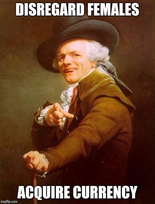 Joseph Ducreux Meme | DISREGARD FEMALES ACQUIRE CURRENCY | image tagged in memes,joseph ducreux | made w/ Imgflip meme maker
