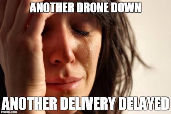 First World Problems | ANOTHER DRONE DOWN ANOTHER DELIVERY DELAYED | image tagged in memes,first world problems | made w/ Imgflip meme maker