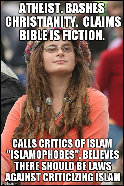 College Liberal | ATHEIST. BASHES CHRISTIANITY.  CLAIMS BIBLE IS FICTION. CALLS CRITICS OF ISLAM "ISLAMOPHOBES". BELIEVES THERE SHOULD BE LAWS AGAINST CRITICI | image tagged in memes,college liberal | made w/ Imgflip meme maker