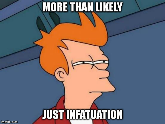 Futurama Fry Meme | MORE THAN LIKELY JUST INFATUATION | image tagged in memes,futurama fry | made w/ Imgflip meme maker