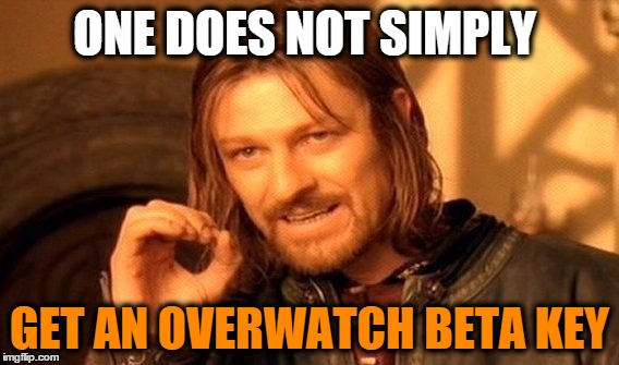 One Does Not Simply | ONE DOES NOT SIMPLY GET AN OVERWATCH BETA KEY | image tagged in memes,one does not simply | made w/ Imgflip meme maker