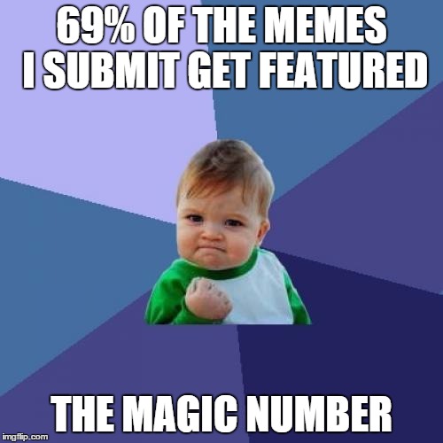 Success Kid Meme | 69% OF THE MEMES I SUBMIT GET FEATURED THE MAGIC NUMBER | image tagged in memes,success kid | made w/ Imgflip meme maker