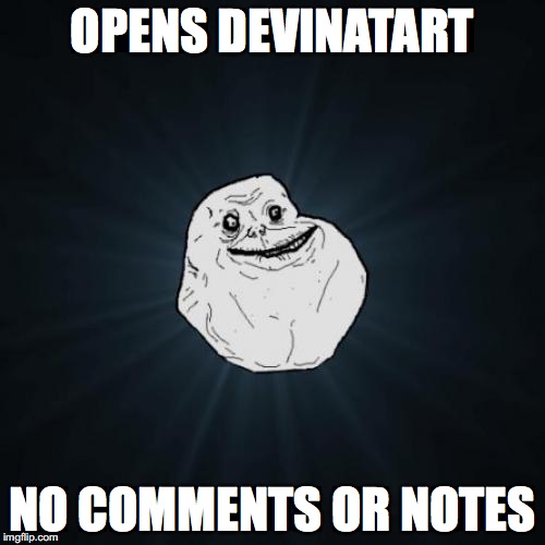 Forever Alone | OPENS DEVINATART NO COMMENTS OR NOTES | image tagged in memes,forever alone | made w/ Imgflip meme maker