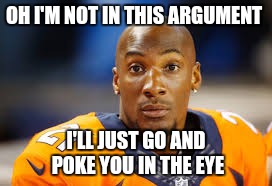 OH I'M NOT IN THIS ARGUMENT I'LL JUST GO AND POKE YOU IN THE EYE | image tagged in funny memes | made w/ Imgflip meme maker