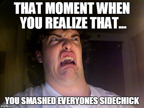 Oh No Meme | THAT MOMENT WHEN YOU REALIZE THAT... YOU SMASHED EVERYONES SIDECHICK | image tagged in memes,oh no | made w/ Imgflip meme maker