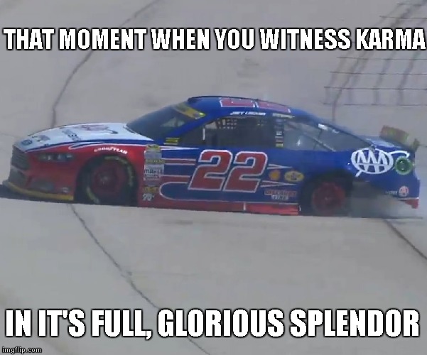 THAT MOMENT WHEN YOU WITNESS KARMA IN IT'S FULL, GLORIOUS SPLENDOR | image tagged in logona texas | made w/ Imgflip meme maker