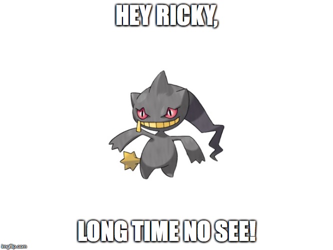HEY RICKY, LONG TIME NO SEE! | image tagged in hi there | made w/ Imgflip meme maker