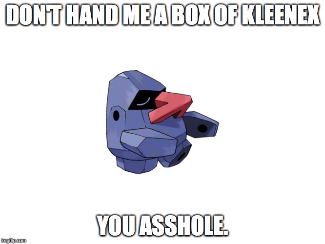 DON'T HAND ME A BOX OF KLEENEX YOU ASSHOLE. | image tagged in hey | made w/ Imgflip meme maker