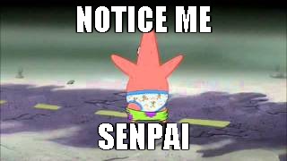 NOTICE ME SENPAI | image tagged in patrick,spongebob movie,pants,goofy goober,notice me senpai | made w/ Imgflip meme maker