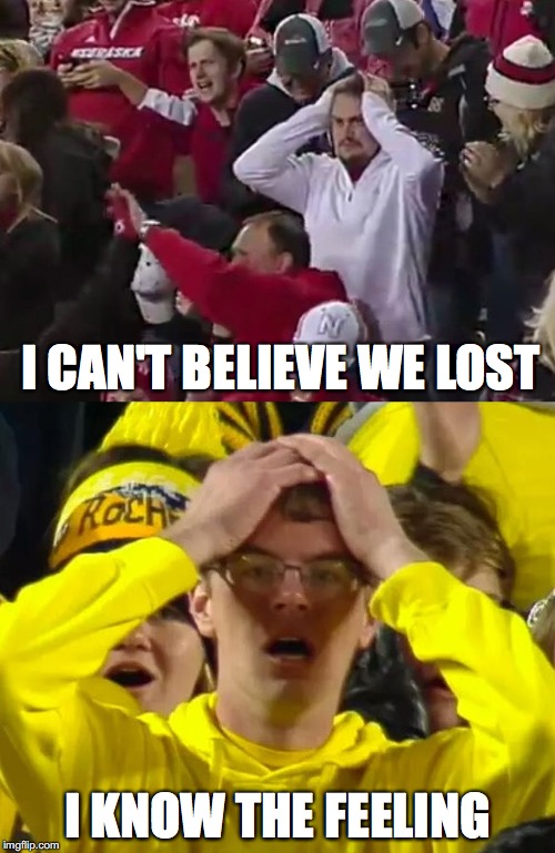Yes, I do know the feeling. | I CAN'T BELIEVE WE LOST I KNOW THE FEELING | image tagged in sports,sports fans | made w/ Imgflip meme maker
