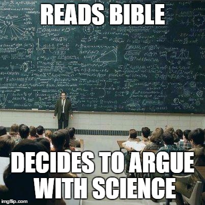 School | READS BIBLE DECIDES TO ARGUE WITH SCIENCE | image tagged in school | made w/ Imgflip meme maker