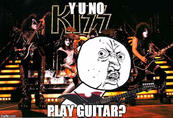 Y u no play guitar? | Y U NO PLAY GUITAR? | image tagged in memes,y u no,guitar | made w/ Imgflip meme maker