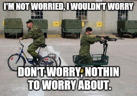 I'M NOT WORRIED, I WOULDN'T WORRY DON'T WORRY, NOTHIN TO WORRY ABOUT. | made w/ Imgflip meme maker