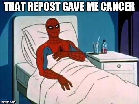 Cancer | THAT REPOST GAVE ME CANCER | image tagged in cancer | made w/ Imgflip meme maker