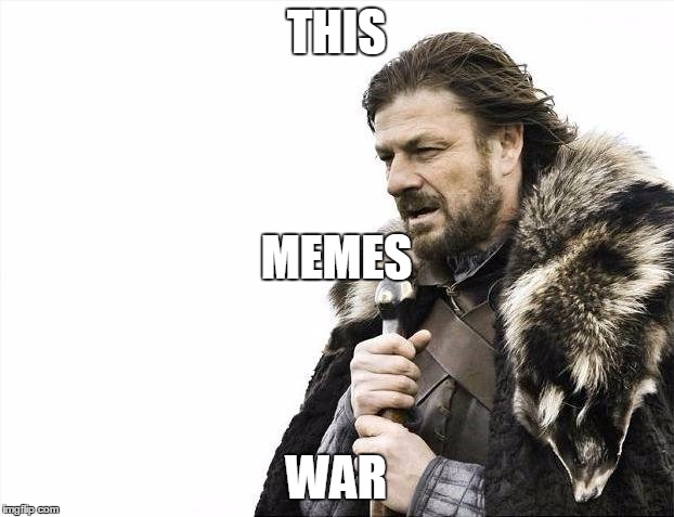 Brace Yourselves X is Coming Meme | THIS WAR MEMES | image tagged in memes,brace yourselves x is coming | made w/ Imgflip meme maker