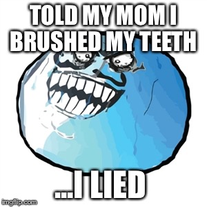 If you're so tired, the last thing you want to do is brush  | TOLD MY MOM I BRUSHED MY TEETH ...I LIED | image tagged in memes,original i lied,toothbrush | made w/ Imgflip meme maker