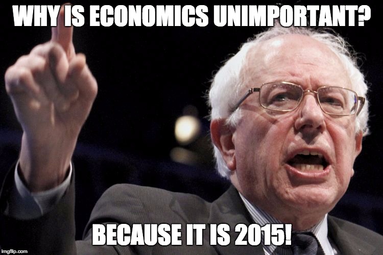 Bernie Sanders | WHY IS ECONOMICS UNIMPORTANT? BECAUSE IT IS 2015! | image tagged in bernie sanders,economics,2015 | made w/ Imgflip meme maker