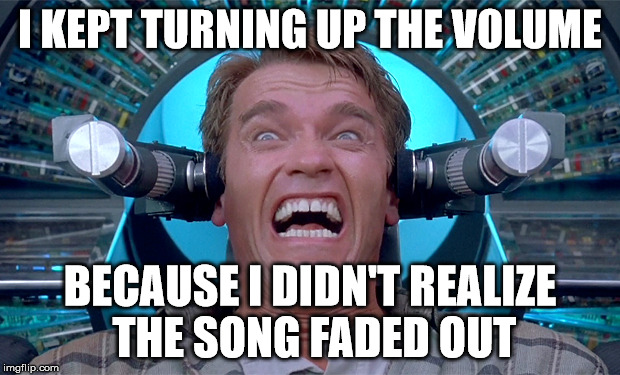 Aarruugahh | I KEPT TURNING UP THE VOLUME BECAUSE I DIDN'T REALIZE THE SONG FADED OUT | image tagged in arnold | made w/ Imgflip meme maker