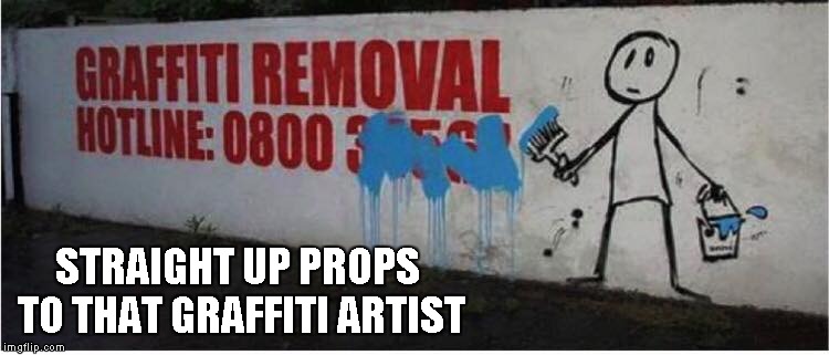 I've seen some good graffiti in my day but the simplicity of this one makes it great | STRAIGHT UP PROPS TO THAT GRAFFITI ARTIST | image tagged in graffiti removal,graffiti,funny,painting | made w/ Imgflip meme maker