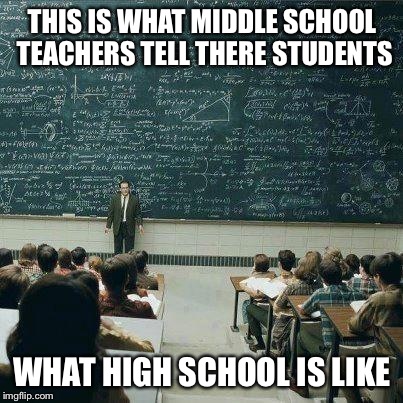 School | THIS IS WHAT MIDDLE SCHOOL TEACHERS TELL THERE STUDENTS WHAT HIGH SCHOOL IS LIKE | image tagged in school | made w/ Imgflip meme maker