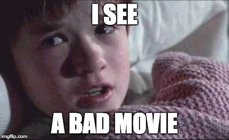 I See Dead People Meme | I SEE A BAD MOVIE | image tagged in memes,i see dead people | made w/ Imgflip meme maker