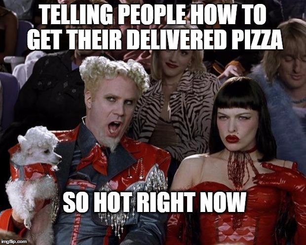 Mugatu So Hot Right Now | TELLING PEOPLE HOW TO GET THEIR DELIVERED PIZZA SO HOT RIGHT NOW | image tagged in memes,mugatu so hot right now | made w/ Imgflip meme maker