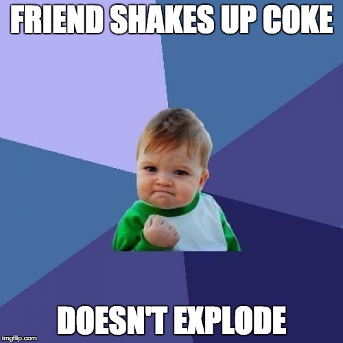 Success Kid | FRIEND SHAKES UP COKE DOESN'T EXPLODE | image tagged in memes,success kid | made w/ Imgflip meme maker