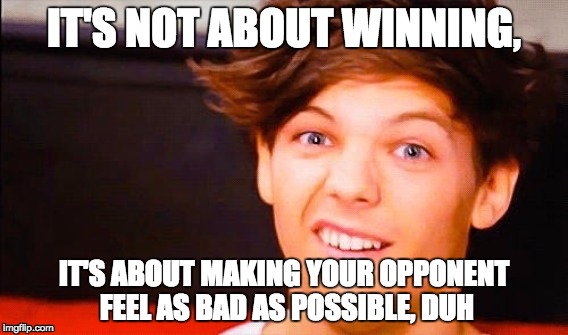 duh | IT'S NOT ABOUT WINNING, IT'S ABOUT MAKING YOUR OPPONENT FEEL AS BAD AS POSSIBLE, DUH | image tagged in duh | made w/ Imgflip meme maker