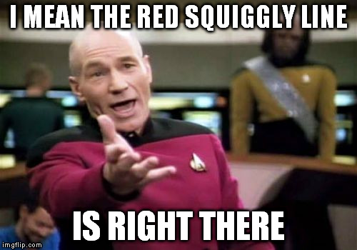 Picard Wtf Meme | I MEAN THE RED SQUIGGLY LINE IS RIGHT THERE | image tagged in memes,picard wtf | made w/ Imgflip meme maker
