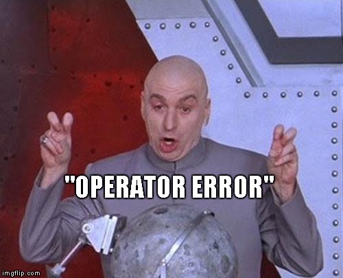 Dr Evil Laser Meme | "OPERATOR ERROR" | image tagged in memes,dr evil laser | made w/ Imgflip meme maker