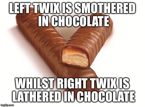 LEFT TWIX IS SMOTHERED IN CHOCOLATE WHILST RIGHT TWIX IS LATHERED IN CHOCOLATE | made w/ Imgflip meme maker