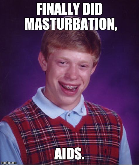 Bad Luck Brian Meme | FINALLY DID MASTURBATION, AIDS. | image tagged in memes,bad luck brian | made w/ Imgflip meme maker