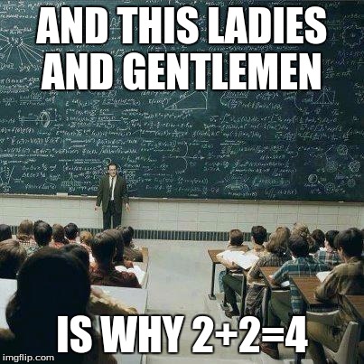 School | AND THIS LADIES AND GENTLEMEN IS WHY 2+2=4 | image tagged in school | made w/ Imgflip meme maker