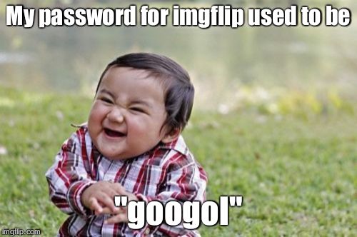 Evil Toddler Meme | My password for imgflip used to be "googol" | image tagged in memes,evil toddler | made w/ Imgflip meme maker