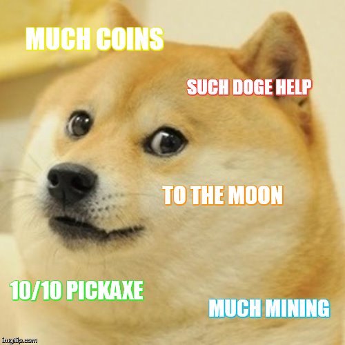 Doge | MUCH COINS SUCH DOGE HELP TO THE MOON 10/10 PICKAXE MUCH MINING | image tagged in memes,doge | made w/ Imgflip meme maker