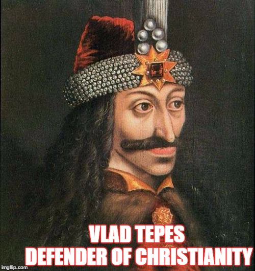 Vlad Tepes | VLAD TEPES         DEFENDER OF CHRISTIANITY | image tagged in christianity,christian,hypocrisy | made w/ Imgflip meme maker