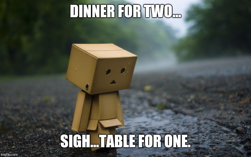 DINNER FOR TWO... SIGH...TABLE FOR ONE. | made w/ Imgflip meme maker