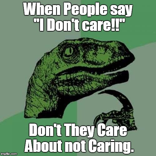 Philosoraptor | When People say "I Don't care!!" Don't They Care About not Caring. | image tagged in memes,philosoraptor | made w/ Imgflip meme maker