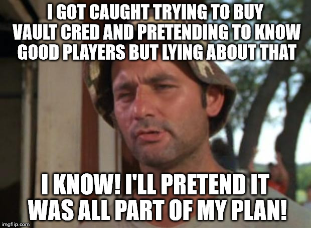 So I Got That Goin For Me Which Is Nice Meme | I GOT CAUGHT TRYING TO BUY VAULT CRED AND PRETENDING TO KNOW GOOD PLAYERS BUT LYING ABOUT THAT I KNOW! I'LL PRETEND IT WAS ALL PART OF MY PL | image tagged in memes,so i got that goin for me which is nice | made w/ Imgflip meme maker