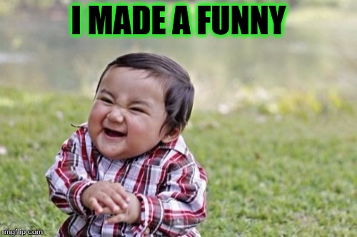 Evil Toddler Meme | I MADE A FUNNY | image tagged in memes,evil toddler | made w/ Imgflip meme maker