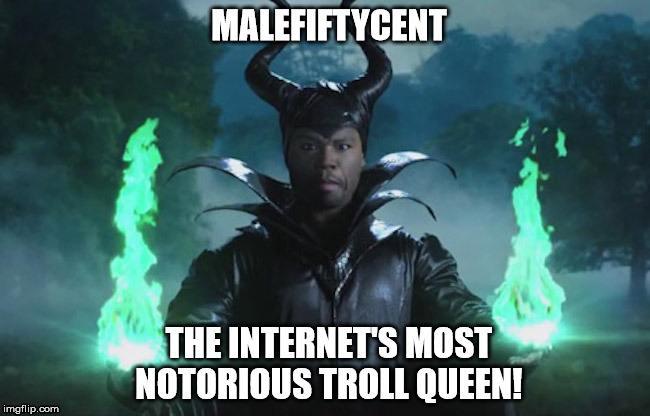 MaleFiftyCent | MALEFIFTYCENT THE INTERNET'S MOST NOTORIOUS TROLL QUEEN! | image tagged in 50 cent | made w/ Imgflip meme maker