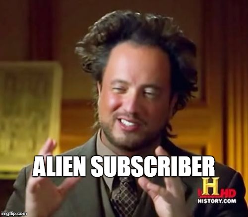 ALIEN SUBSCRIBER | image tagged in memes,ancient aliens | made w/ Imgflip meme maker