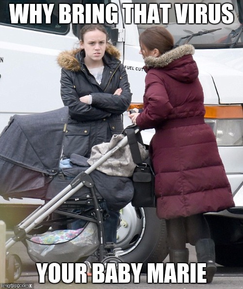 marie mother mary bring baby | WHY BRING THAT VIRUS YOUR BABY MARIE | image tagged in baby | made w/ Imgflip meme maker