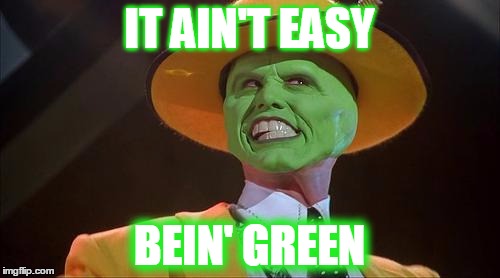 IT AIN'T EASY BEIN' GREEN | made w/ Imgflip meme maker