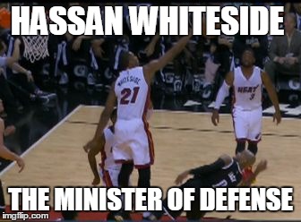 HASSAN WHITESIDE THE MINISTER OF DEFENSE | image tagged in hassan whiteside | made w/ Imgflip meme maker