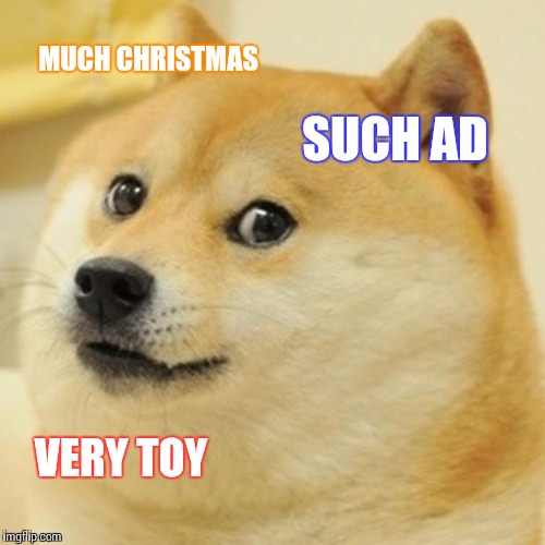 Doge Meme | MUCH CHRISTMAS SUCH AD VERY TOY | image tagged in memes,doge | made w/ Imgflip meme maker